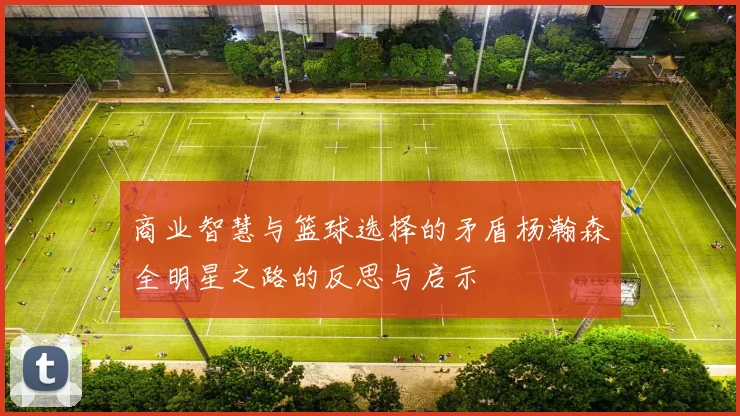 商业智慧与篮球选择的矛盾杨瀚森全明星之路的反思与启示