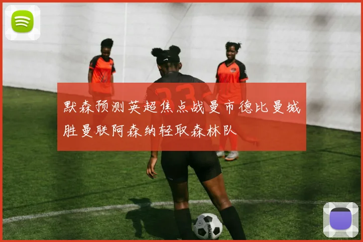 默森预测英超焦点战曼市德比曼城胜曼联阿森纳轻取森林队