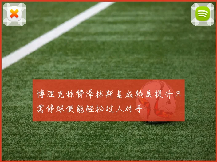 博涅克称赞泽林斯基成熟度提升只需停球便能轻松过人对手